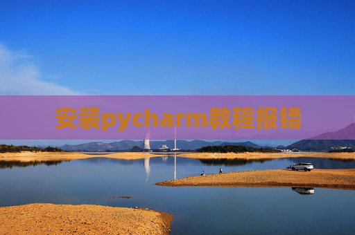 安装pycharm教程报错